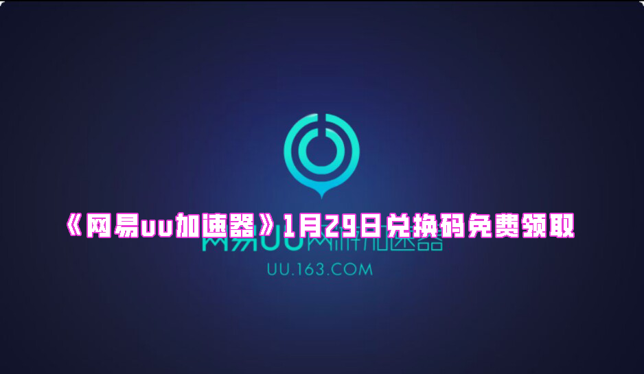 《网易uu加速器》1月29日兑换码免费领取